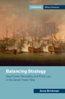 Balancing Strategy : Sea Power, Neutrality, and Prize Law in the Seven Years' War