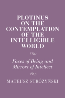 Plotinus on the Contemplation of the Intelligible World : Faces of Being and Mirrors of Intellect