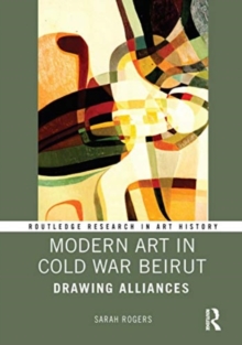 Modern Art in Cold War Beirut : Drawing Alliances