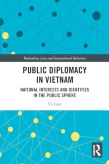 Public Diplomacy in Vietnam : National Interests and Identities in the Public Sphere