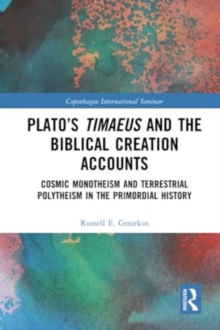 Plato’s Timaeus and the Biblical Creation Accounts : Cosmic Monotheism and Terrestrial Polytheism in the Primordial History