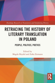 Retracing the History of Literary Translation in Poland : People, Politics, Poetics