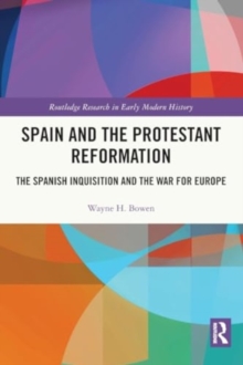 Spain and the Protestant Reformation : The Spanish Inquisition and the War for Europe