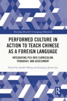 Performed Culture in Action to Teach Chinese as a Foreign Language : Integrating PCA into Curriculum, Pedagogy, and Assessment