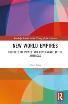 New World Empires : Cultures of Power and Governance in the Americas