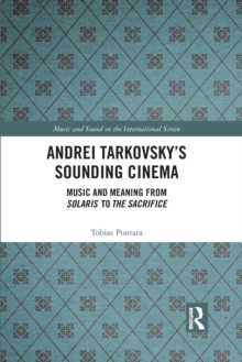 Andrei Tarkovsky's Sounding Cinema : Music and Meaning from Solaris to The Sacrifice