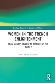 Women in the French Enlightenment : From Femme Savante to Mother of the Family