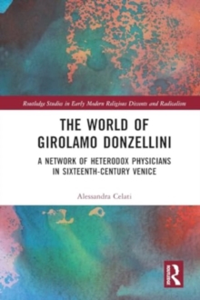 The World of Girolamo Donzellini : A Network of Heterodox Physicians in Sixteenth-Century Venice