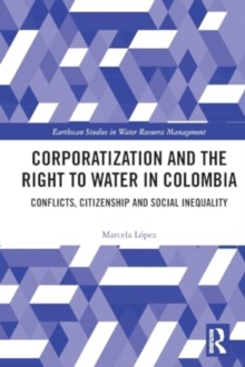 Corporatization and the Right to Water in Colombia : Conflicts, Citizenship and Social Inequality