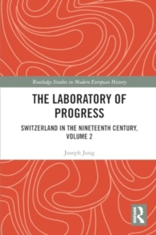 The Laboratory of Progress : Switzerland in the Nineteenth Century, Volume 2