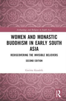 Women and Monastic Buddhism in Early South Asia : Rediscovering the Invisible Believers