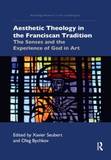 Aesthetic Theology in the Franciscan Tradition : The Senses and the Experience of God in Art