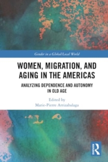Women, Migration, and Aging in the Americas : Analyzing Dependence and Autonomy in Old Age