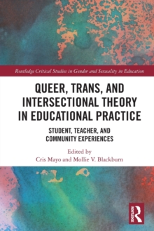 Queer, Trans, and Intersectional Theory in Educational Practice : Student, Teacher, and Community Experiences