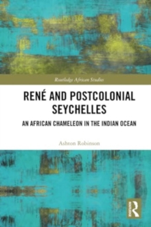 Rene and Postcolonial Seychelles : An African Chameleon in the Indian Ocean