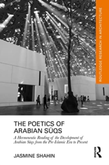 The Poetics of Arabian Suqs : A Hermeneutic Reading of the Development of Arabian Suqs from the Pre-Islamic Era to Present