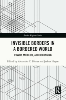 Invisible Borders in a Bordered World : Power, Mobility, and Belonging