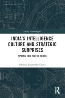India’s Intelligence Culture and Strategic Surprises : Spying for South Block
