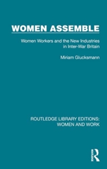 Women Assemble : Women Workers and the New Industries in Inter-War Britain