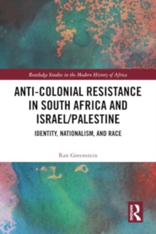Anti-Colonial Resistance in South Africa and Israel/Palestine : Identity, Nationalism, and Race