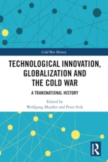Technological Innovation, Globalization and the Cold War : A Transnational History