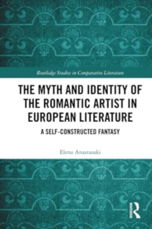 The Myth and Identity of the Romantic Artist in European Literature : A Self-Constructed Fantasy