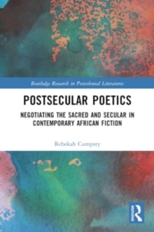 Postsecular Poetics : Negotiating the Sacred and Secular in Contemporary African Fiction