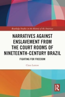 Narratives against Enslavement from the Court Rooms of Nineteenth-Century Brazil : Fighting for Freedom