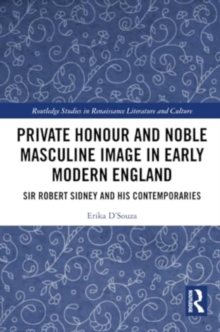 Private Honour and Noble Masculine Image in Early Modern England : Sir Robert Sidney and His Contemporaries