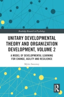 Unitary Developmental Theory and Organization Development, Volume 2 : A Model of Developmental Learning for Change, Agility and Resilience