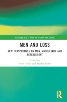 Men and Loss : New Perspectives on Bereavement, Grief and Masculinity