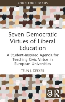 Seven Democratic Virtues of Liberal Education : A Student-Inspired Agenda for Teaching Civic Virtue in European Universities
