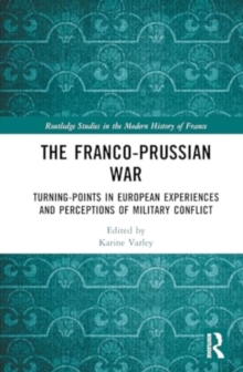 The Franco-Prussian War : Turning-Points in European Experiences and Perceptions of Military Conflict