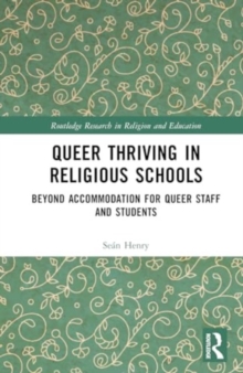 Queer Thriving in Religious Schools : Encountering Religious Texts, Values, and Rituals