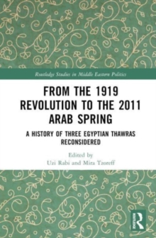 From the 1919 Revolution to the 2011 Arab Spring : A History of Three Egyptian Thawras Reconsidered