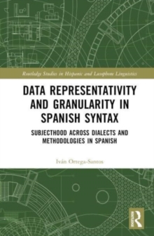 Data Representativity and Granularity in Spanish Syntax : Subjecthood across Dialects and Methodologies in Spanish