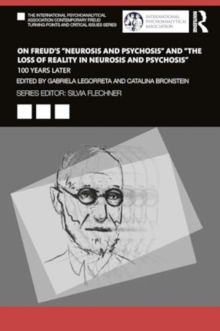 On Freud’s “Neurosis and Psychosis” and “The Loss of Reality in Neurosis and Psychosis” : 100 Years Later