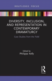 Diversity, Inclusion, and Representation in Contemporary Dramaturgy : Case Studies from the Field
