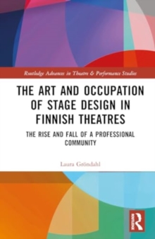 The Art and Occupation of Stage Design in Finnish Theatres : The Rise and Fall of a Professional Community