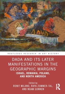 Dada and Its Later Manifestations in the Geographic Margins : Israel, Romania, Poland, and North America