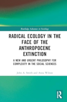 Radical Ecology in the Face of the Anthropocene Extinction : A New and Urgent Philosophy for Complexity in the Social Sciences