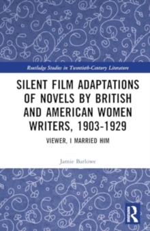 Silent Film Adaptations of Novels by British and American Women Writers, 1903-1929 : Viewer, I Married Him