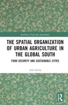The Spatial Organisation of Urban Agriculture in the Global South : Food Security and Sustainable Cities