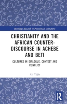 Christianity and the African Counter-Discourse in Achebe and Beti : Cultures in Dialogue, Contest and Conflict