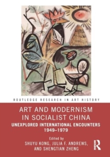 Art and Modernism in Socialist China : Unexplored International Encounters 1949–1979