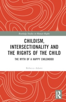 Childism, Intersectionality and the Rights of the Child : The Myth of a Happy Childhood