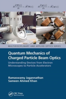 Quantum Mechanics of Charged Particle Beam Optics : Understanding Devices from Electron Microscopes to Particle Accelerators
