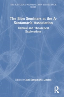 The Bion Seminars at the A-Santamaria Association : Clinical and Theoretical Explorations