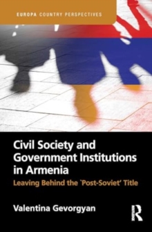Civil Society and Government Institutions in Armenia : Leaving Behind the `Post-Soviet’ Title