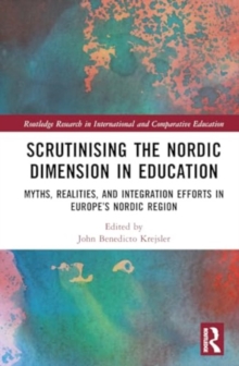 Scrutinising the Nordic Dimension in Education : Myths, Realities, and Integration Efforts in Europe’s Nordic Region